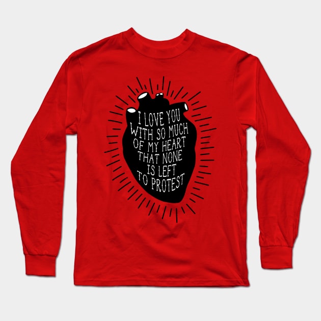 I LOVE YOU WITH SO MUCH OF MY HEART THAT NONE IS LEFT TO PROTEST Long Sleeve T-Shirt by remerasnerds